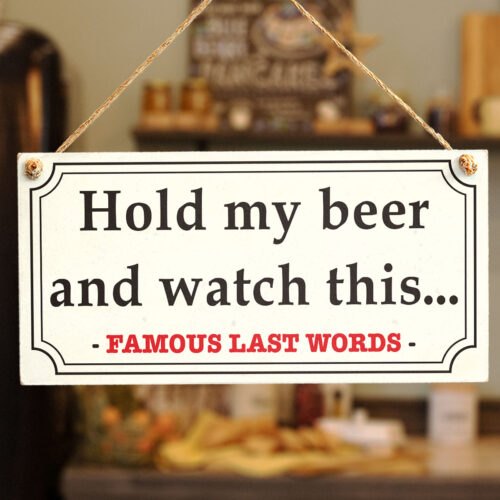 Hold my beer and watch this - Famous last words Sign