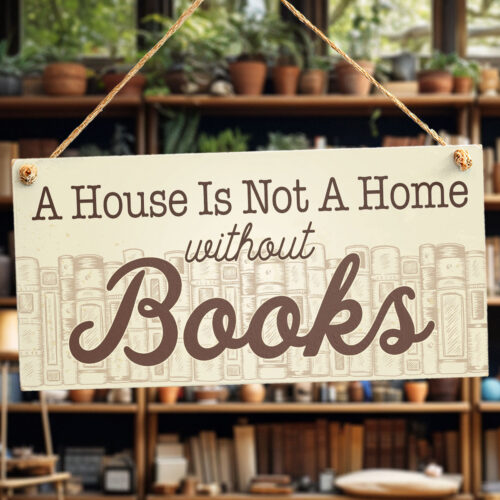 A House Is Not A Home Without Books Sign